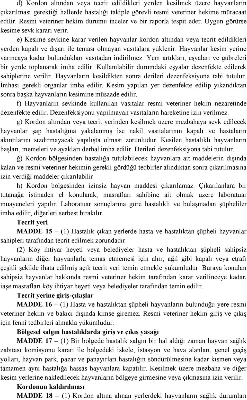 e) Kesime sevkine karar verilen hayvanlar kordon altından veya tecrit edildikleri yerden kapalı ve dışarı ile teması olmayan vasıtalara yüklenir.