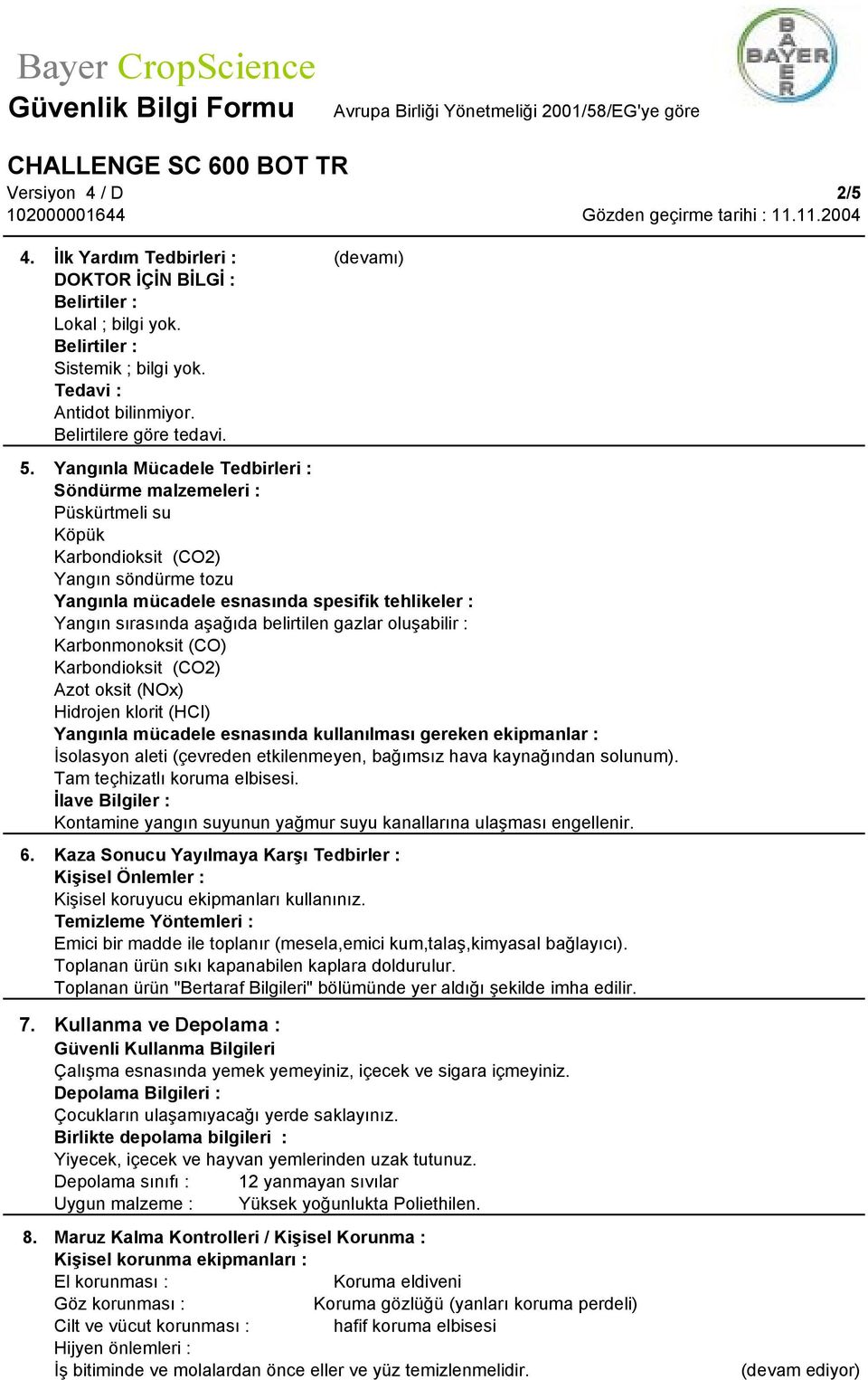 Yangınla Mücadele Tedbirleri : Söndürme malzemeleri : Püskürtmeli su Köpük Karbondioksit (CO2) Yangın söndürme tozu Yangınla mücadele esnasında spesifik tehlikeler : Yangın sırasında aşağıda