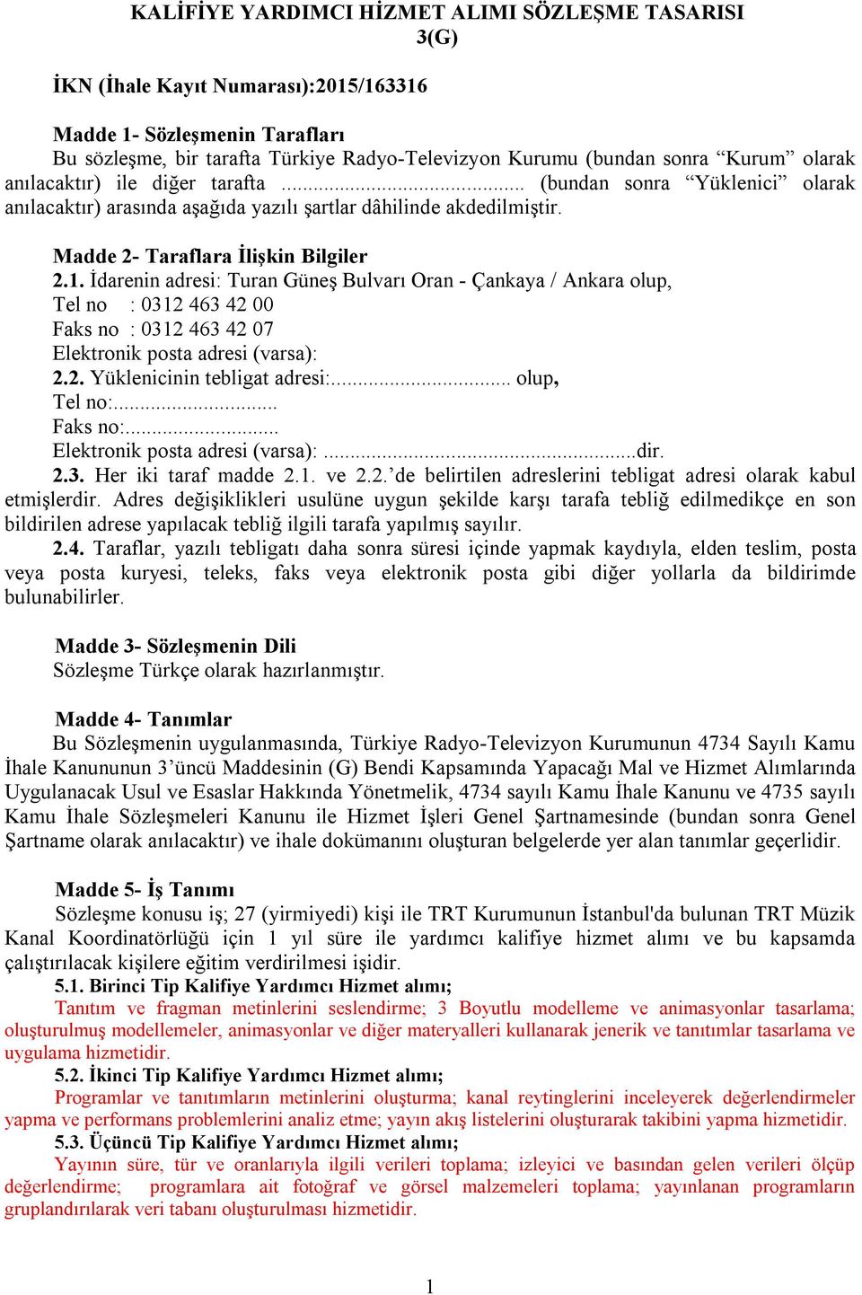 İdarenin adresi: Turan Güneş Bulvarı Oran - Çankaya / Ankara olup, Tel no : 0312 463 42 00 Faks no : 0312 463 42 07 Elektronik posta adresi (varsa): 2.2. Yüklenicinin tebligat adresi:... olup, Tel no:.