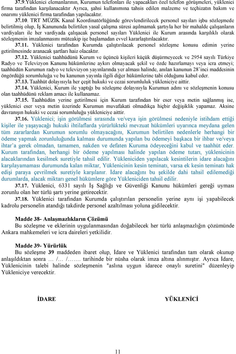 TRT MÜZİK Kanal Koordinatörlüğünde görevlendirilecek personel sayıları işbu sözleşmede belirtilmiş olup, İş Kanununda belirtilen yasal çalışma süresi aşılmamak şartıyla her bir mahalde çalışanların