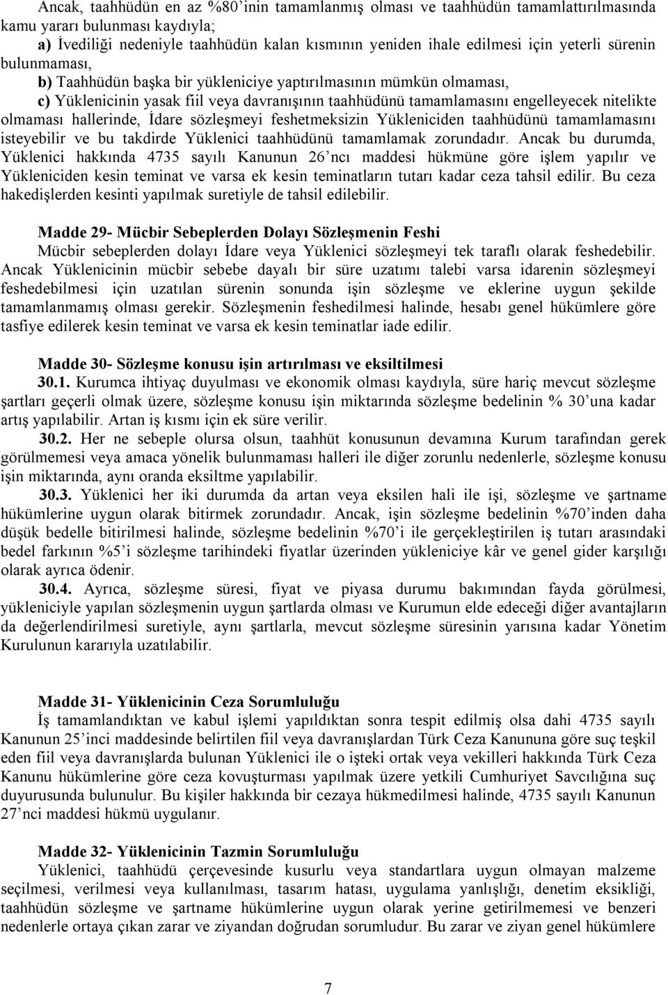 hallerinde, İdare sözleşmeyi feshetmeksizin Yükleniciden taahhüdünü tamamlamasını isteyebilir ve bu takdirde Yüklenici taahhüdünü tamamlamak zorundadır.