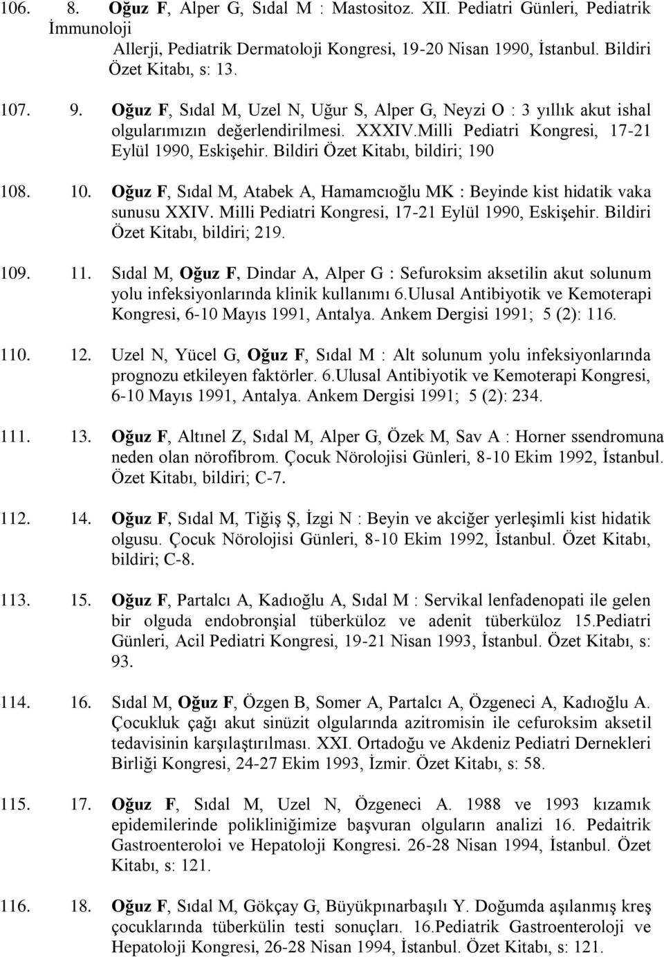 Bildiri Özet Kitabı, bildiri; 190 108. 10. Oğuz F, Sıdal M, Atabek A, Hamamcıoğlu MK : Beyinde kist hidatik vaka sunusu XXIV. Milli Pediatri Kongresi, 17-21 Eylül 1990, Eskişehir.