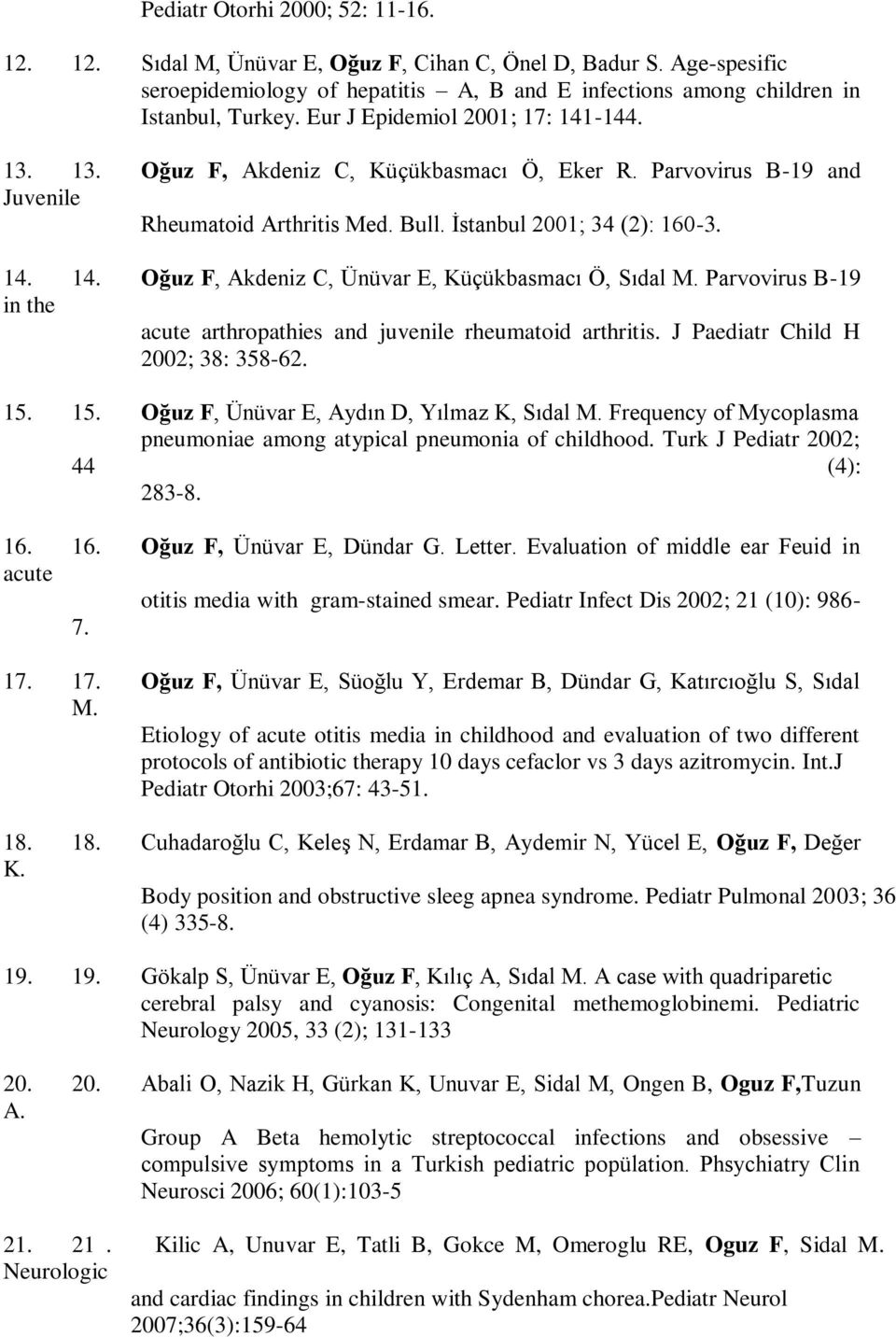 Parvovirus B-19 in the acute arthropathies and juvenile rheumatoid arthritis. J Paediatr Child H 2002; 38: 358-62. 15. 15. Oğuz F, Ünüvar E, Aydın D, Yılmaz K, Sıdal M.