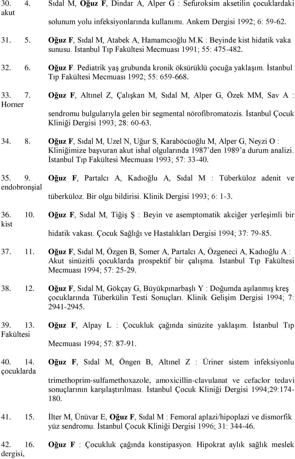 İstanbul Tıp Fakültesi Mecmuası 1992; 55: 659-668. 33. 7. Oğuz F, Altınel Z, Çalışkan M, Sıdal M, Alper G, Özek MM, Sav A : Horner sendromu bulgularıyla gelen bir segmental nörofibromatozis.