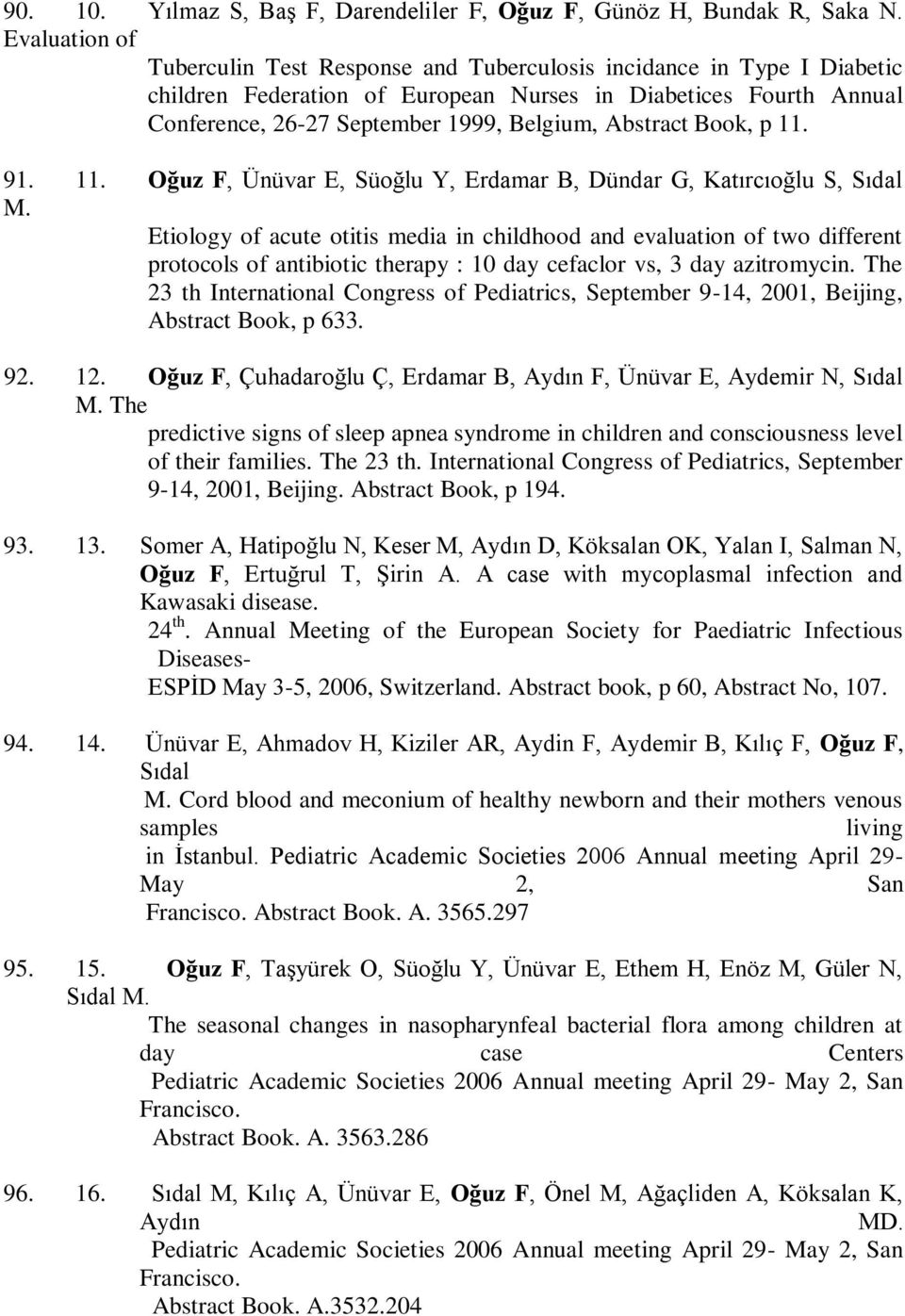 Abstract Book, p 11. 91. 11. Oğuz F, Ünüvar E, Süoğlu Y, Erdamar B, Dündar G, Katırcıoğlu S, Sıdal M.