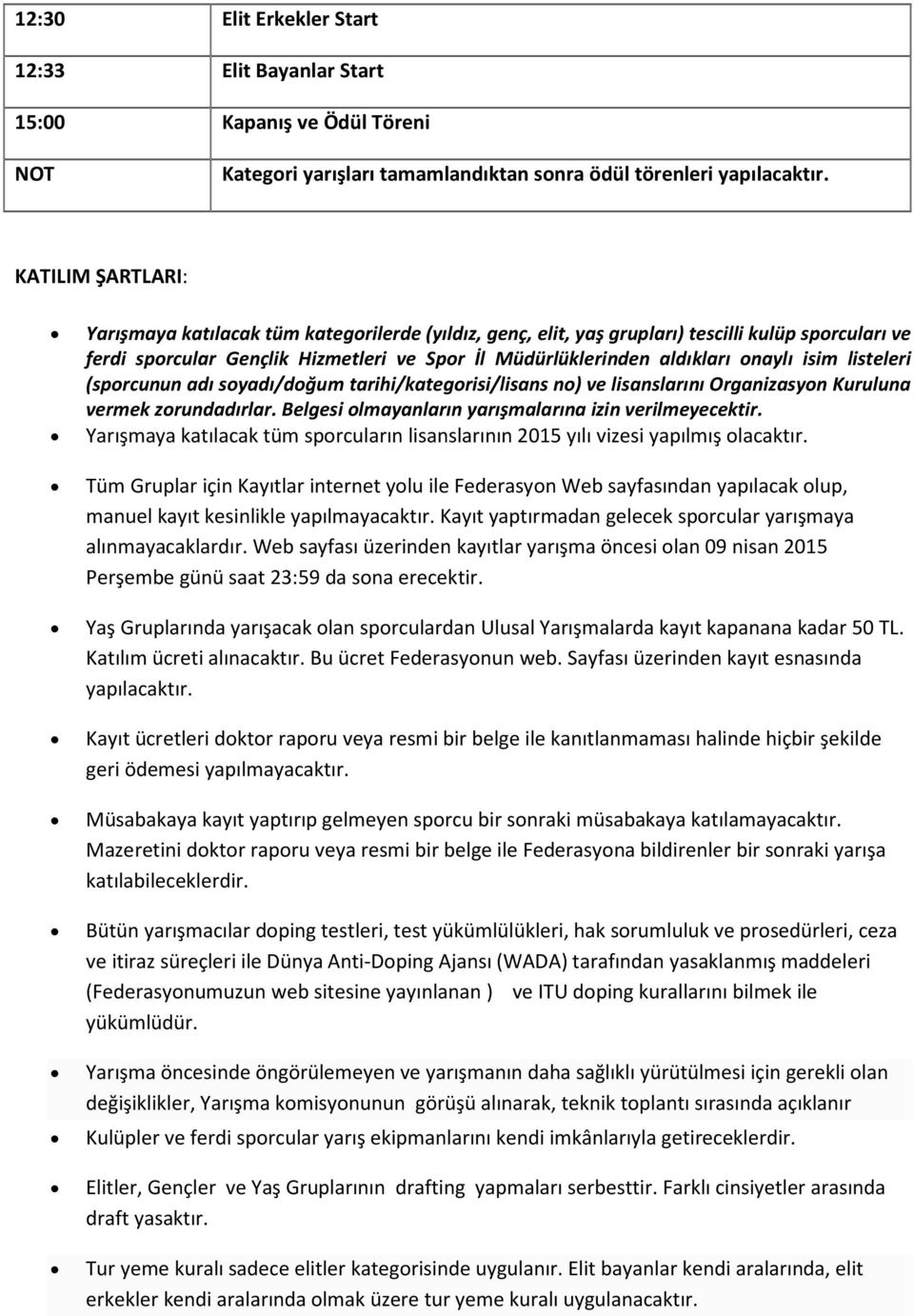 isim listeleri (sporcunun adı soyadı/doğum tarihi/kategorisi/lisans no) ve lisanslarını Organizasyon Kuruluna vermek zorundadırlar. Belgesi olmayanların yarışmalarına izin verilmeyecektir.