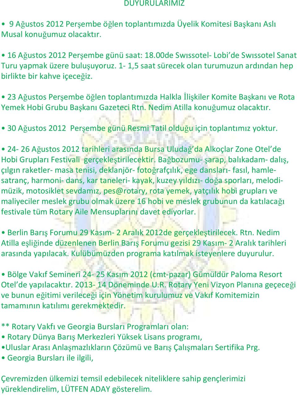 23 Ağustos Perşembe öğlen toplantımızda Halkla İlişkiler Komite Başkanı ve Rota Yemek Hobi Grubu Başkanı Gazeteci Rtn. Nedim Atilla konuğumuz olacaktır.