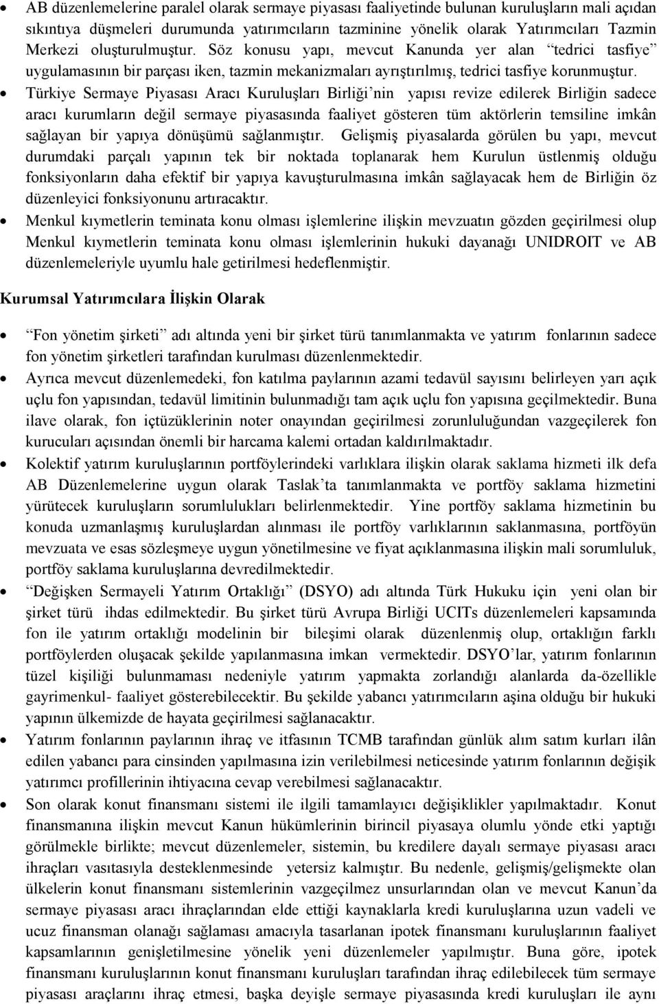 Türkiye Sermaye Piyasası Aracı Kuruluşları Birliği nin yapısı revize edilerek Birliğin sadece aracı kurumların değil sermaye piyasasında faaliyet gösteren tüm aktörlerin temsiline imkân sağlayan bir