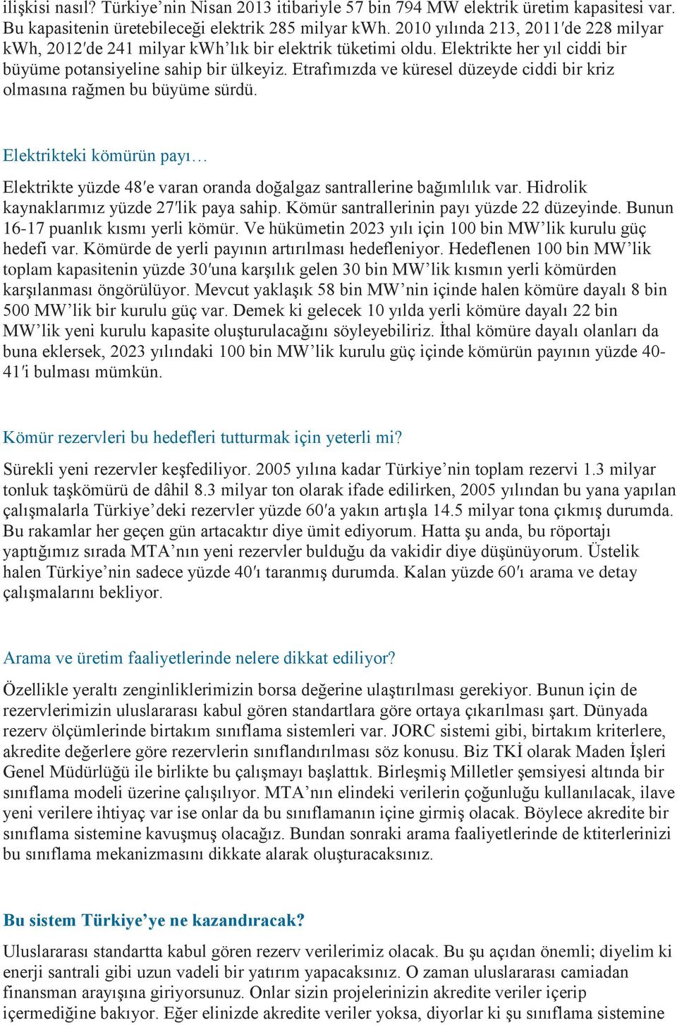 Etrafımızda ve küresel düzeyde ciddi bir kriz olmasına rağmen bu büyüme sürdü. Elektrikteki kömürün payı Elektrikte yüzde 48 e varan oranda doğalgaz santrallerine bağımlılık var.