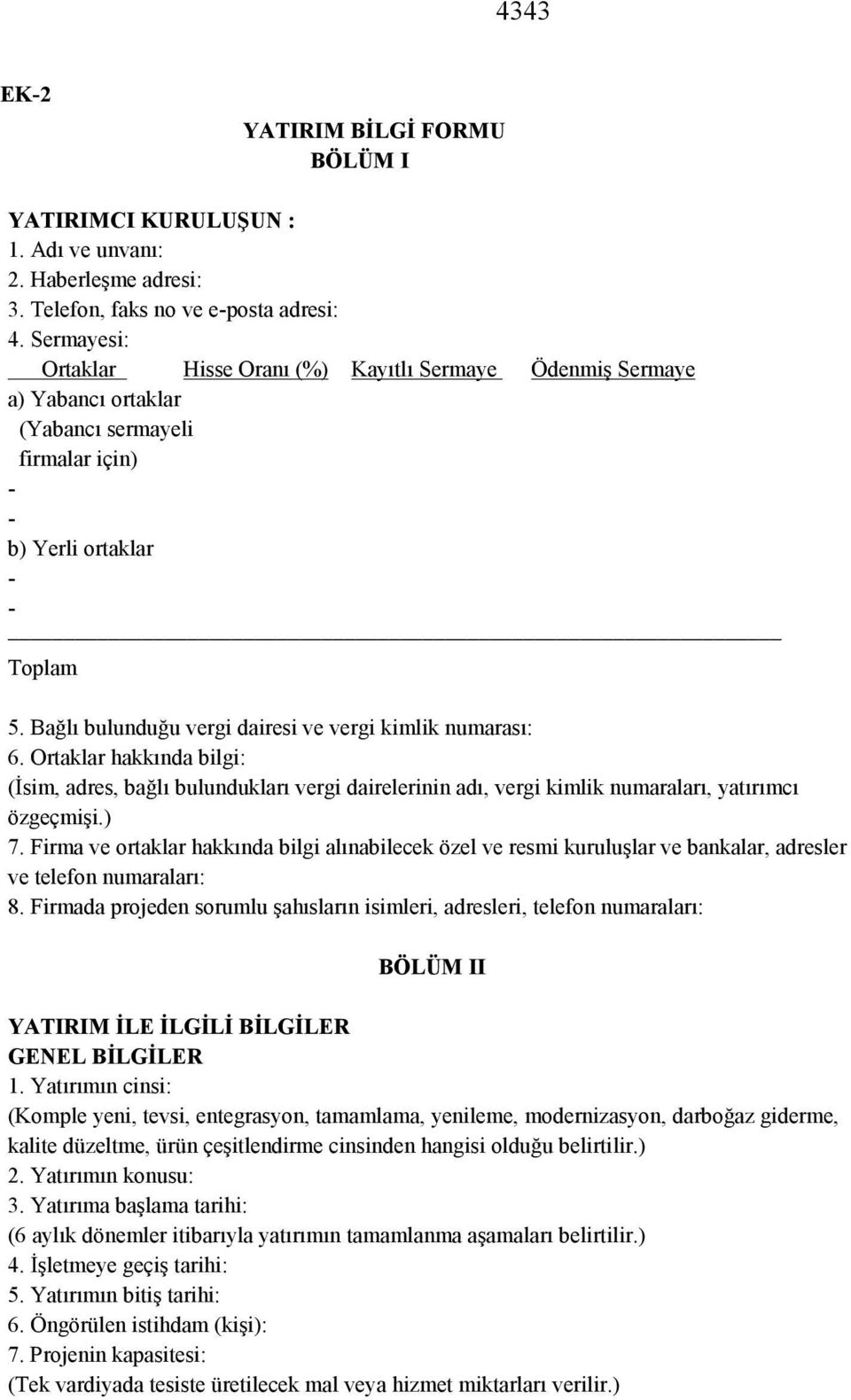 Bağlı bulunduğu vergi dairesi ve vergi kimlik numarası: 6. Ortaklar hakkında bilgi: (İsim, adres, bağlı bulundukları vergi dairelerinin adı, vergi kimlik numaraları, yatırımcı özgeçmişi.) 7.