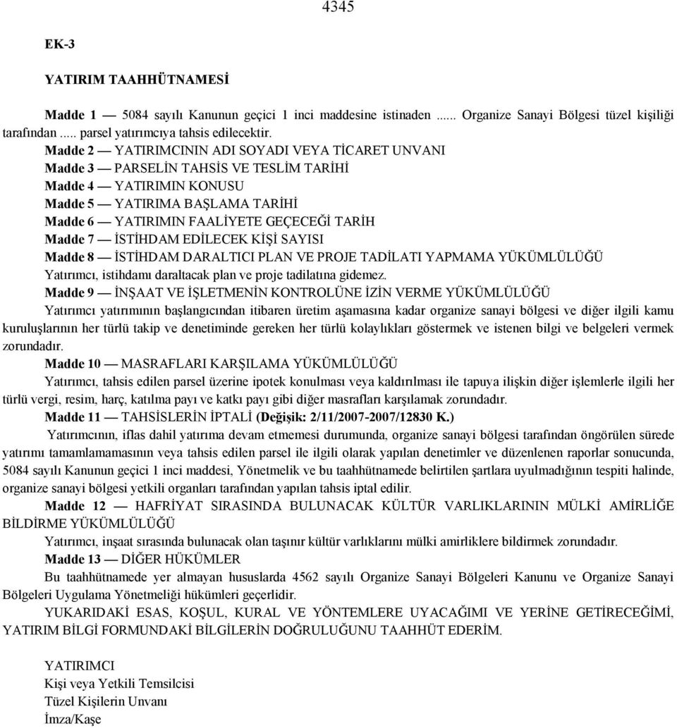 7 İSTİHDAM EDİLECEK KİŞİ SAYISI Madde 8 İSTİHDAM DARALTICI PLAN VE PROJE TADİLATI YAPMAMA YÜKÜMLÜLÜĞÜ Yatırımcı, istihdamı daraltacak plan ve proje tadilatına gidemez.