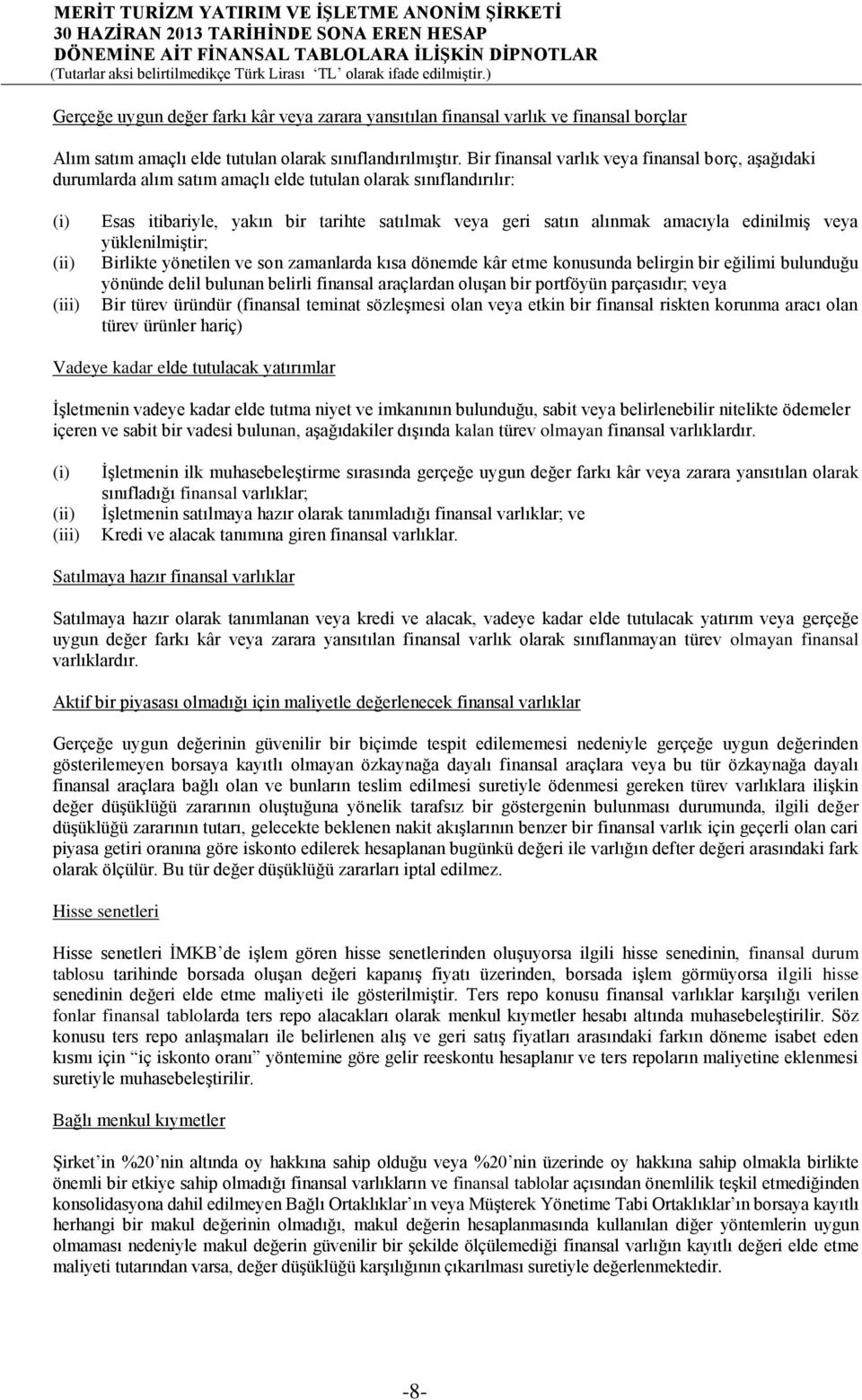 amacıyla edinilmiş veya yüklenilmiştir; Birlikte yönetilen ve son zamanlarda kısa dönemde kâr etme konusunda belirgin bir eğilimi bulunduğu yönünde delil bulunan belirli finansal araçlardan oluşan