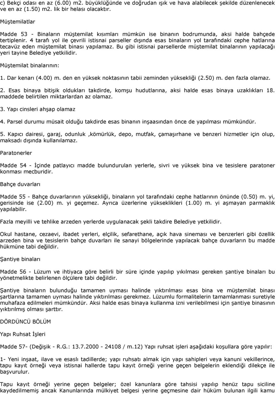 4 tarafı yol ile çevrili istisnai parseller dışında esas binaların yol tarafındaki cephe hatlarına tecavüz eden müştemilat binası yapılamaz.