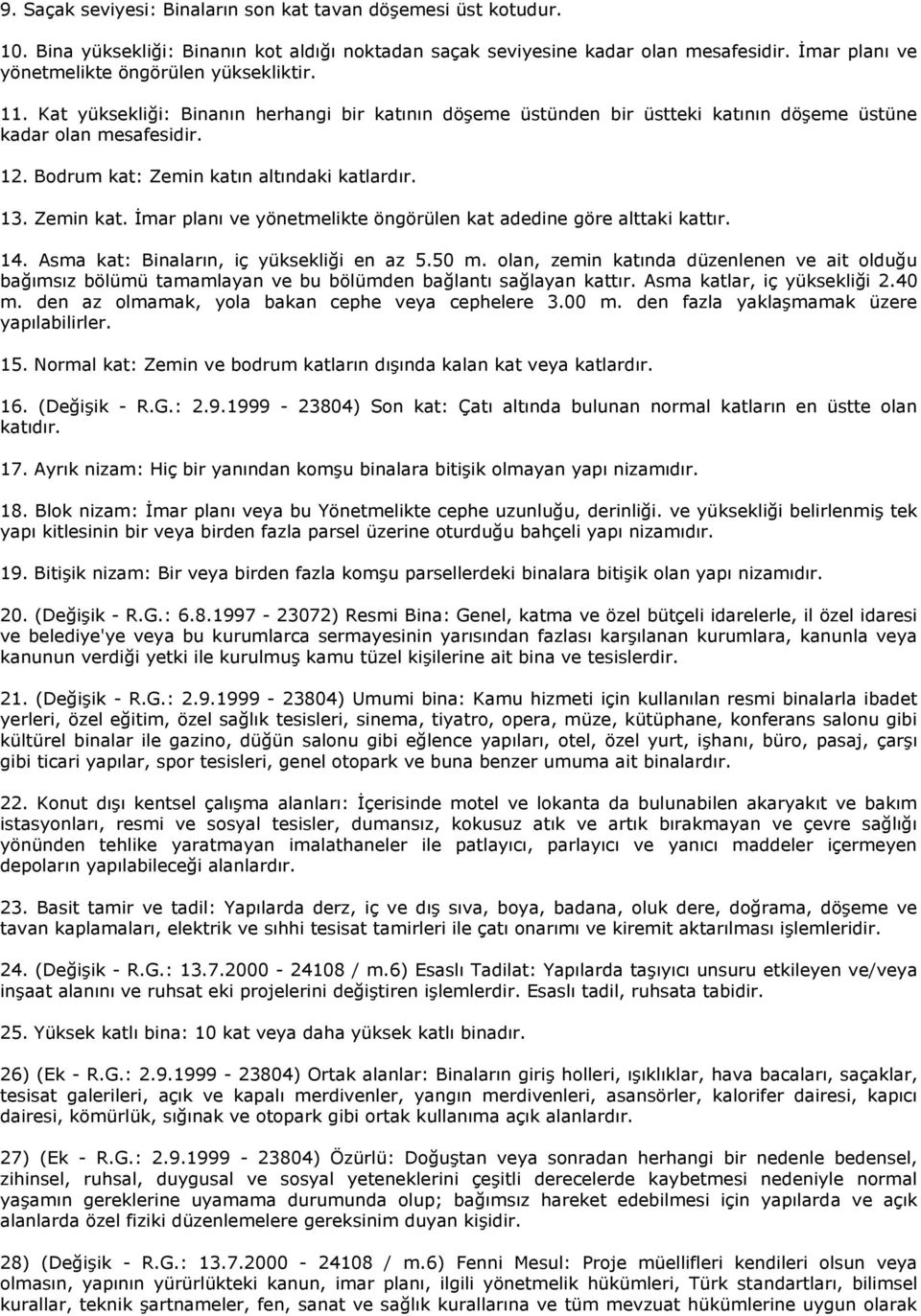 Bodrum kat: Zemin katın altındaki katlardır. 13. Zemin kat. İmar planı ve yönetmelikte öngörülen kat adedine göre alttaki kattır. 14. Asma kat: Binaların, iç yüksekliği en az 5.50 m.