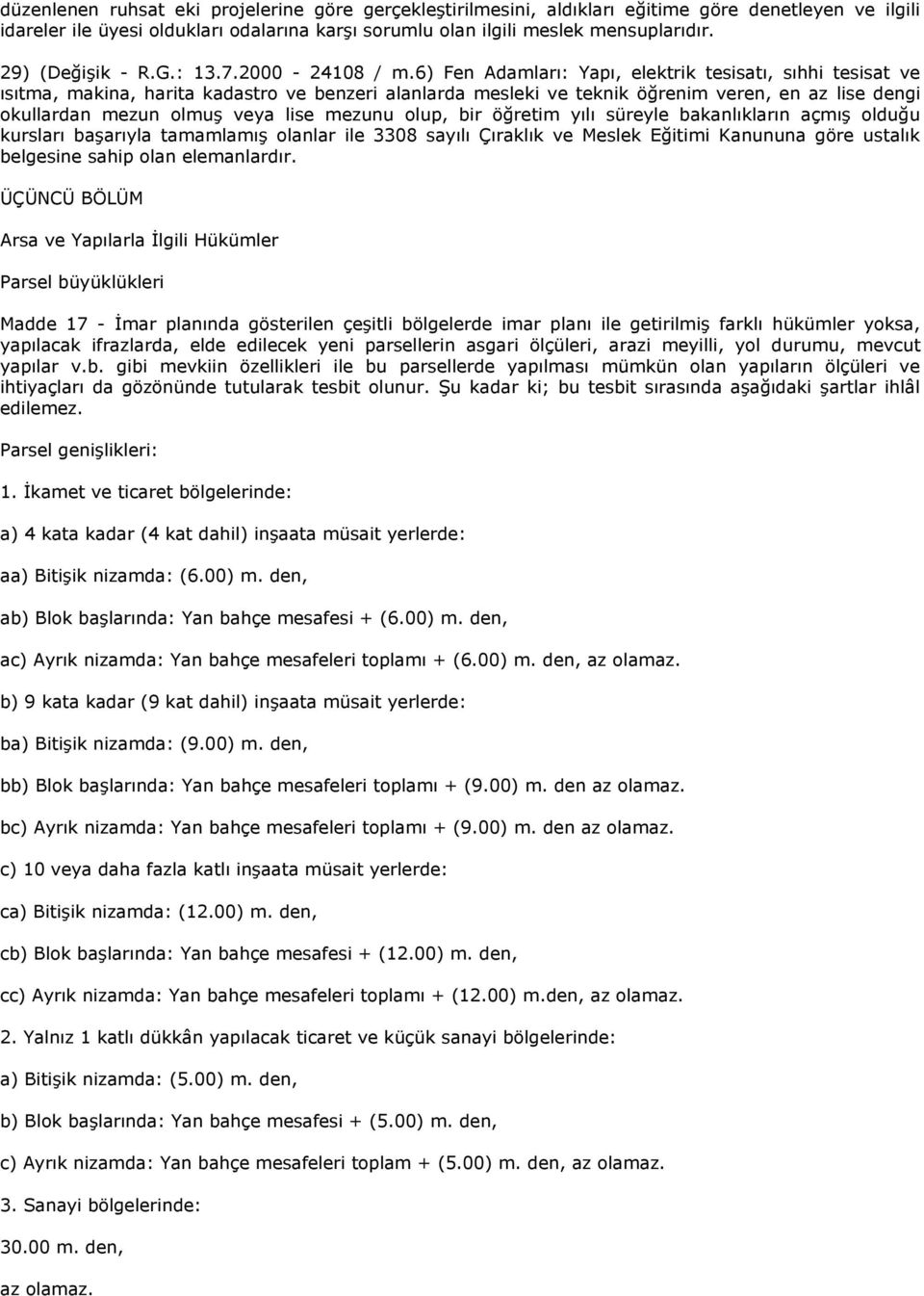 6) Fen Adamları: Yapı, elektrik tesisatı, sıhhi tesisat ve ısıtma, makina, harita kadastro ve benzeri alanlarda mesleki ve teknik öğrenim veren, en az lise dengi okullardan mezun olmuş veya lise