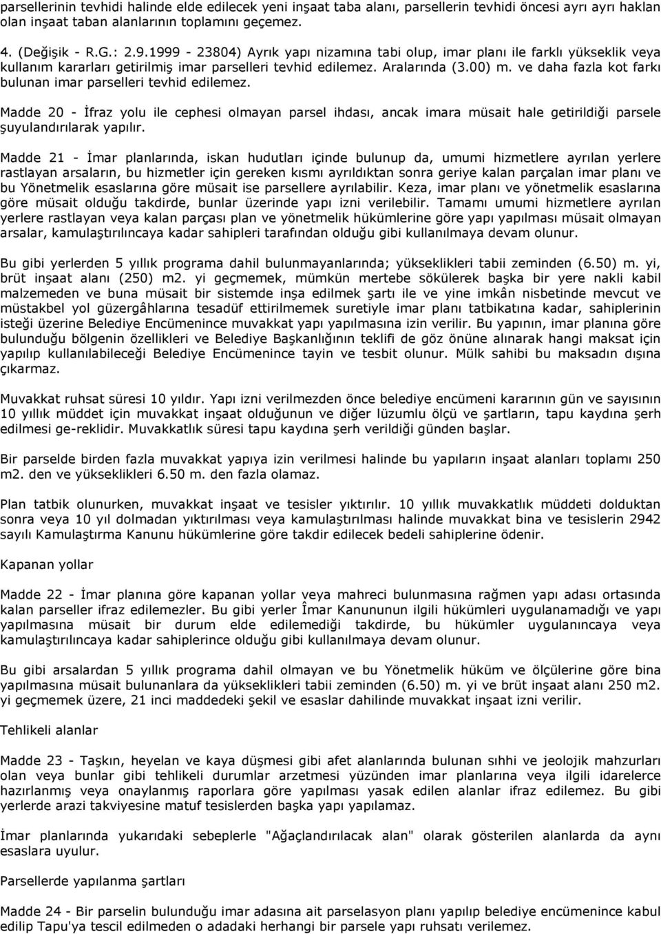 ve daha fazla kot farkı bulunan imar parselleri tevhid edilemez. Madde 20 - İfraz yolu ile cephesi olmayan parsel ihdası, ancak imara müsait hale getirildiği parsele şuyulandırılarak yapılır.