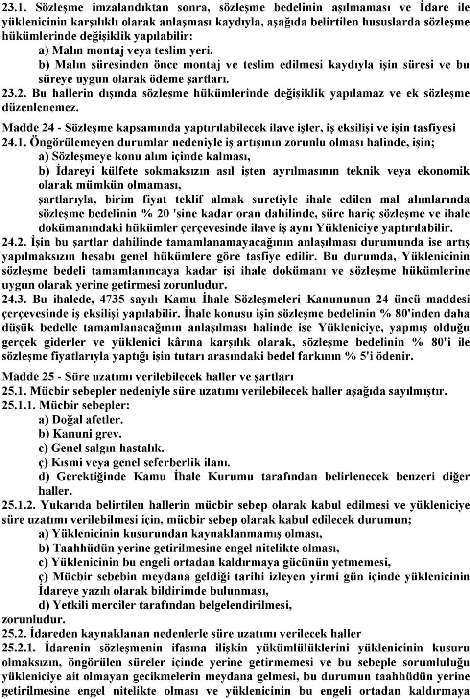 .2. Bu hallerin dışında sözleşme hükümlerinde değişiklik yapılamaz ve ek sözleşme düzenlenemez. Madde 24 - Sözleşme kapsamında yaptırılabilecek ilave işler, iş eksilişi ve işin tasfiyesi 24.1.