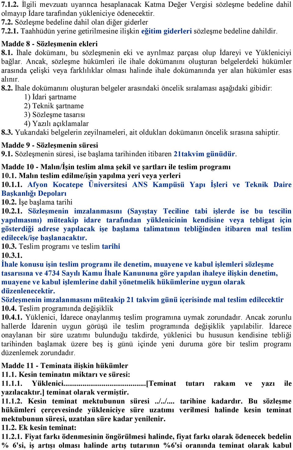 Ancak, sözleşme hükümleri ile ihale dokümanını oluşturan belgelerdeki hükümler arasında çelişki veya farklılıklar olması halinde ihale dokümanında yer alan hükümler esas alınır. 8.2.