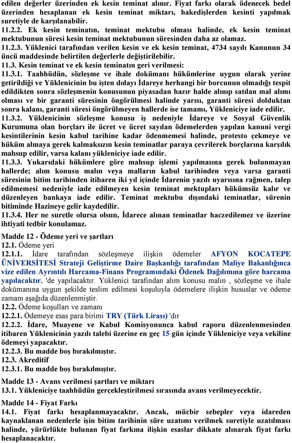 Yüklenici tarafından verilen kesin ve ek kesin teminat, 4734 sayılı Kanunun 34 üncü maddesinde belirtilen değerlerle değiģtirilebilir. 11