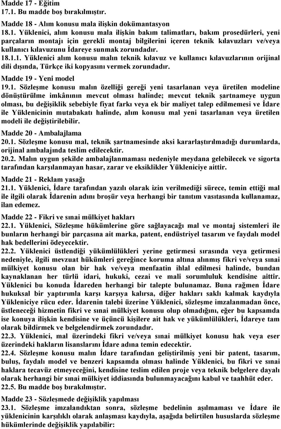 .1. Bu madde boģ bırakılmıģtır. Madde 18 - Alım konusu mala iliģkin dokümantasyon 18.1. Yüklenici, alım konusu mala iliģkin bakım talimatları, bakım prosedürleri, yeni parçaların montajı için gerekli