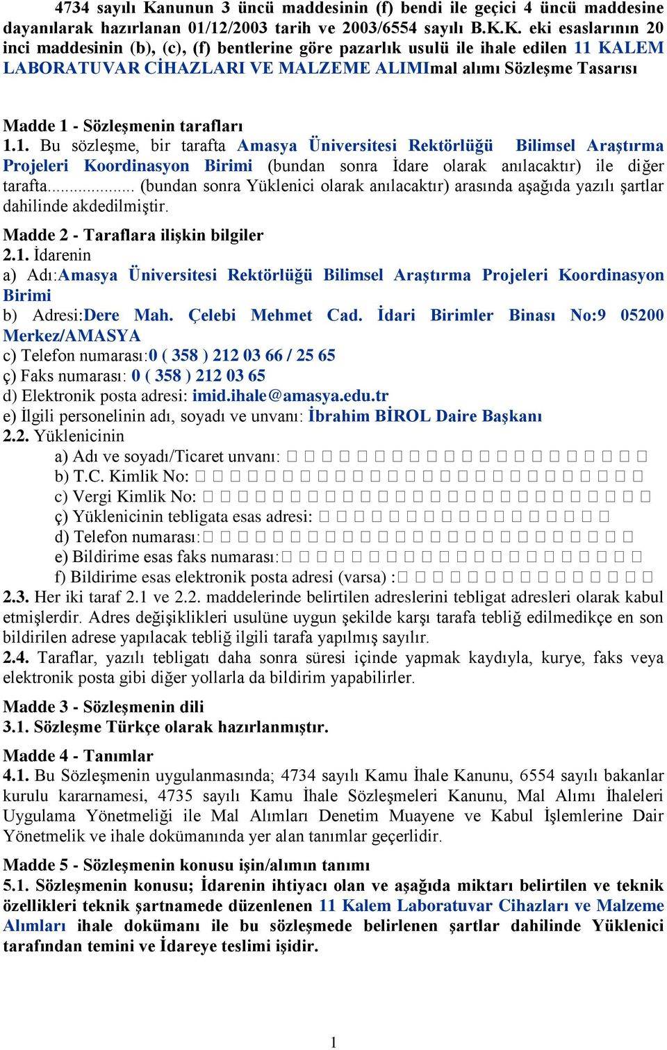 K. eki esaslarının 20 inci maddesinin (b), (c), (f) bentlerine göre pazarlık usulü ile ihale edilen 11 KALEM LABORATUVAR CĠHAZLARI VE MALZEME ALIMImal alımı Sözleşme Tasarısı Madde 1 - Sözleşmenin