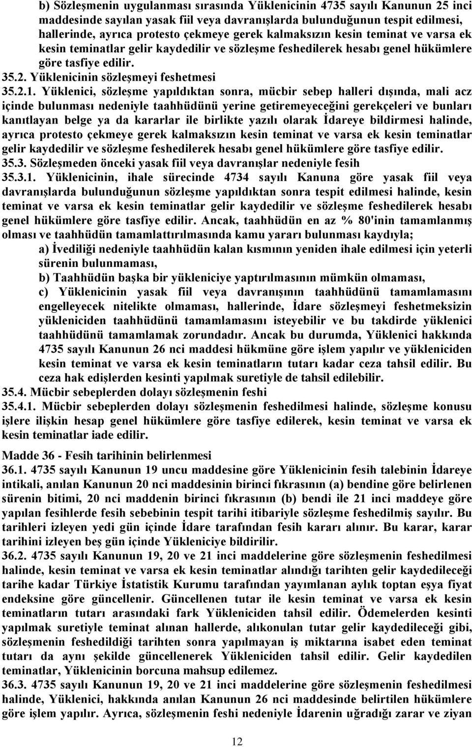 Yüklenici, sözleşme yapıldıktan sonra, mücbir sebep halleri dışında, mali acz içinde bulunması nedeniyle taahhüdünü yerine getiremeyeceğini gerekçeleri ve bunları kanıtlayan belge ya da kararlar ile