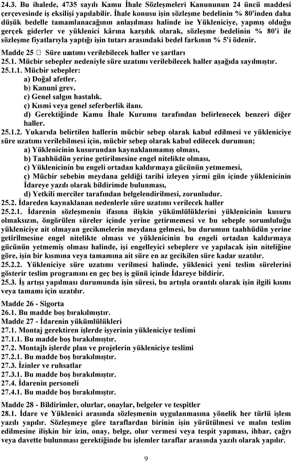 bedelinin % 80'i ile sözleşme fiyatlarıyla yaptığı işin tutarı arasındaki bedel farkının % 5'i ödenir. Madde 25 Süre uzatımı verilebilecek haller ve şartları 25.1.