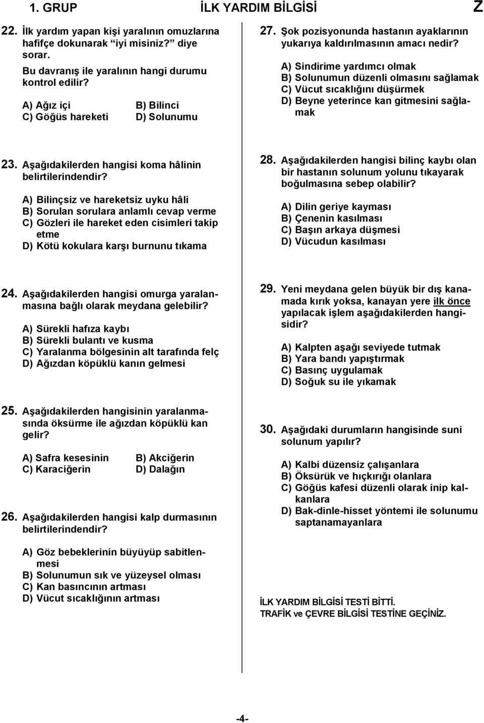 A) Sindirime yardımcı olmak B) Solunumun düzenli olmasını sağlamak C) Vücut sıcaklığını düşürmek D) Beyne yeterince kan gitmesini sağlamak 23. Aşağıdakilerden hangisi koma hâlinin belirtilerindendir?