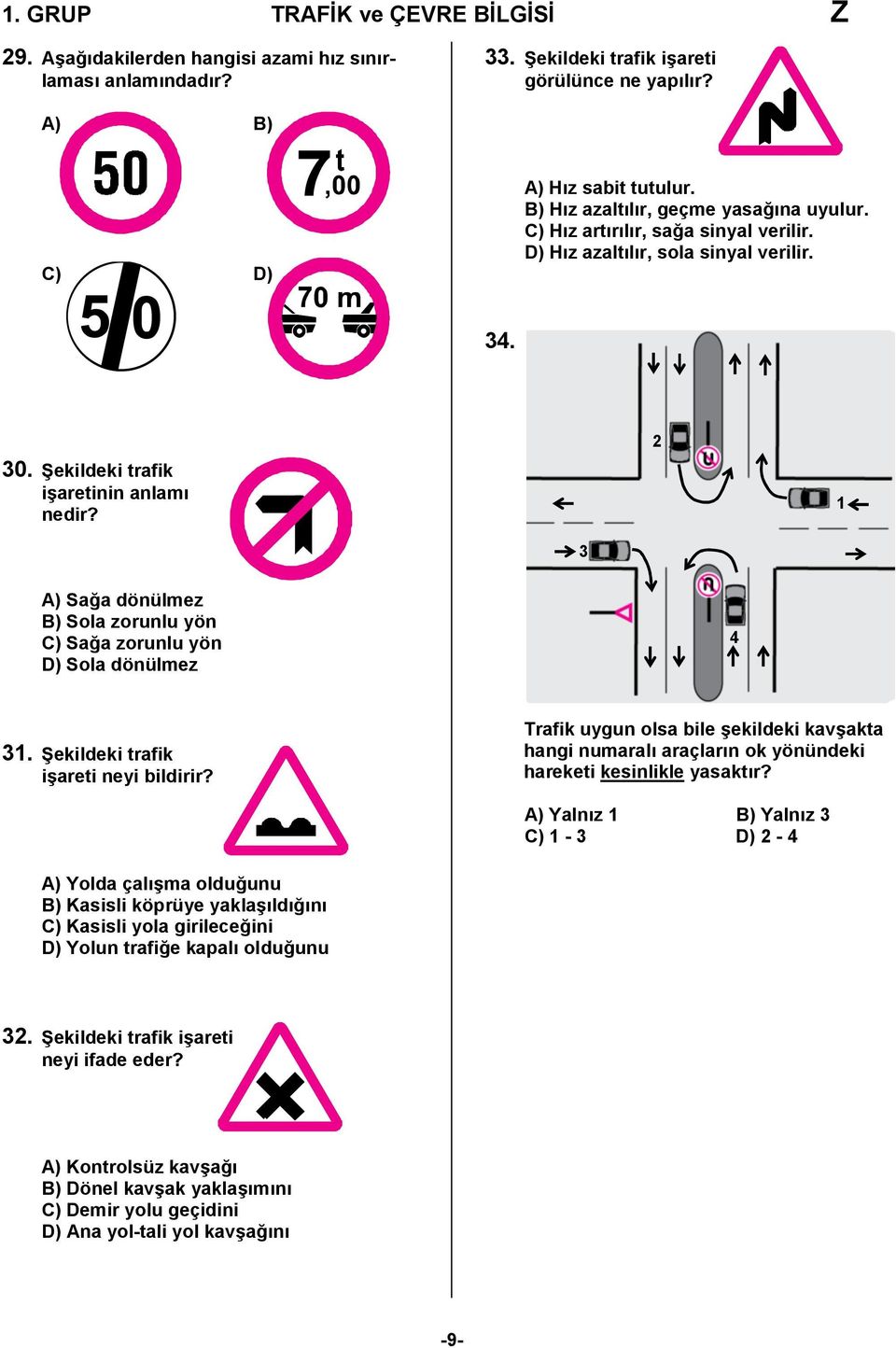2 1 3 A) Sağa dönülmez B) Sola zorunlu yön C) Sağa zorunlu yön D) Sola dönülmez 4 31. Şekildeki trafik işareti neyi bildirir?