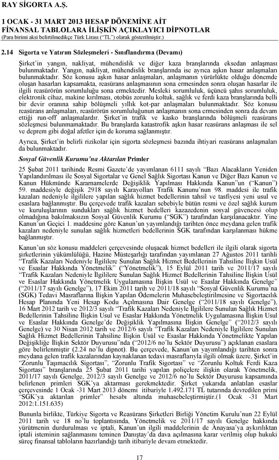 Söz konusu aşkın hasar anlaşmaları, anlaşmanın yürürlükte olduğu dönemde oluşan hasarları kapsamakta, reasürans anlaşmasının sona ermesinden sonra oluşan hasarlar ile ilgili reasürörün sorumluluğu