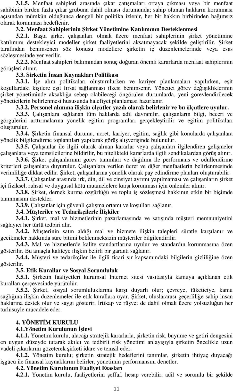 dengeli bir politika izlenir, her bir hakkın birbirinden bağımsız olarak korunması hedeflenir. 3.2. Menfaat Sahiplerinin Şirket Yönetimine Katılımının Desteklenmesi 3.2.1.