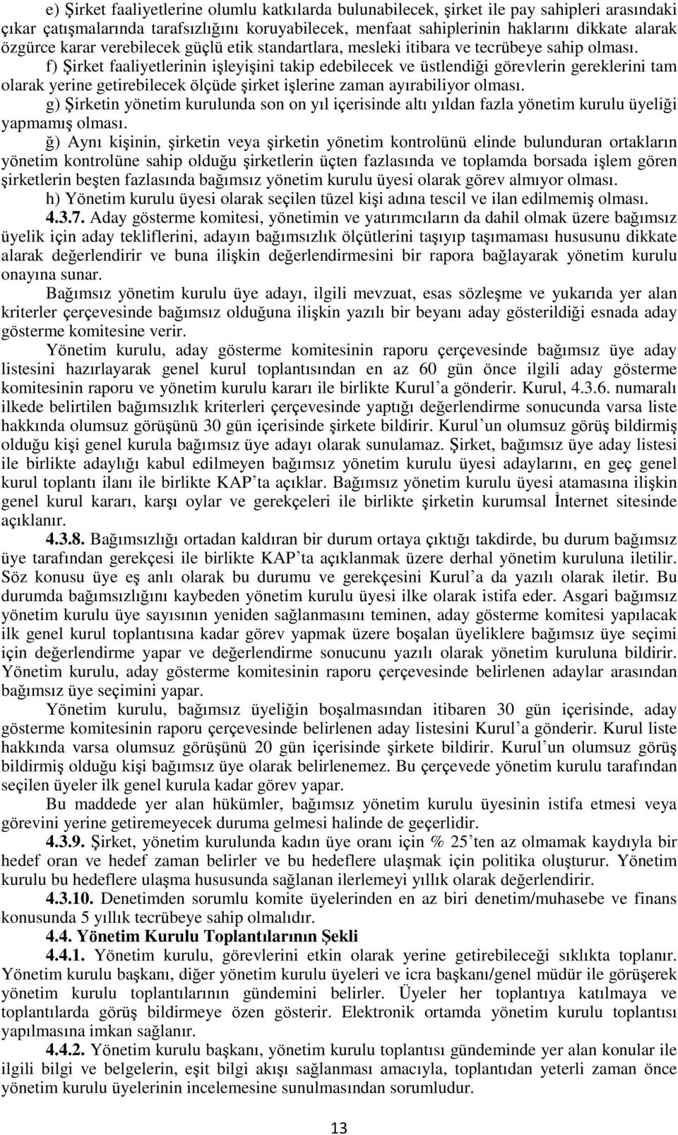 f) Şirket faaliyetlerinin işleyişini takip edebilecek ve üstlendiği görevlerin gereklerini tam olarak yerine getirebilecek ölçüde şirket işlerine zaman ayırabiliyor olması.