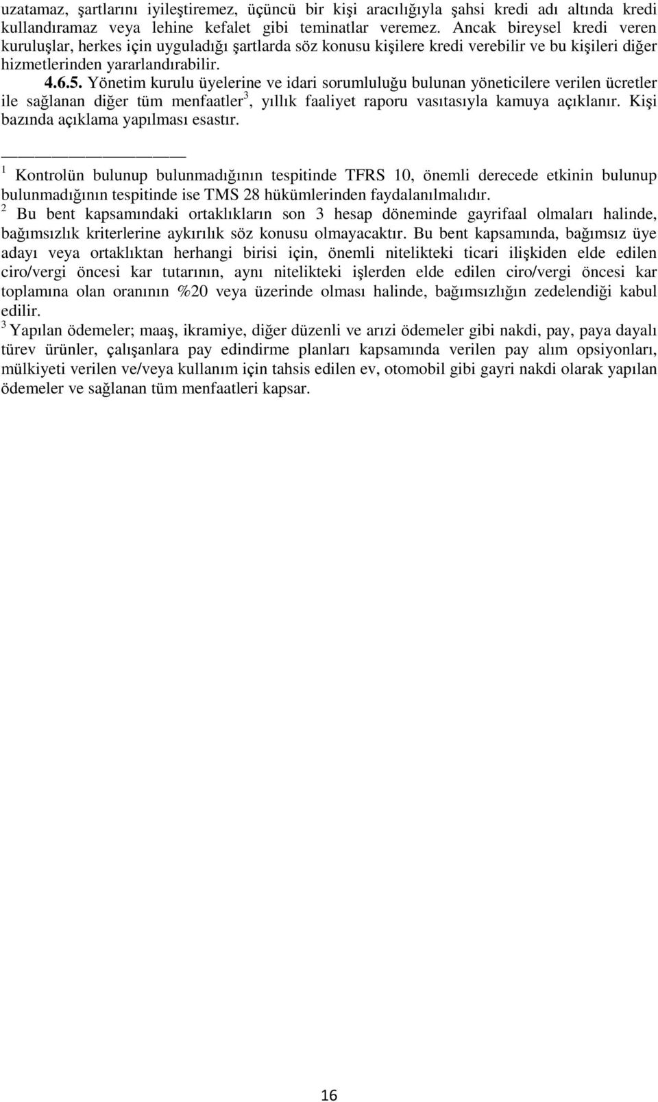 Yönetim kurulu üyelerine ve idari sorumluluğu bulunan yöneticilere verilen ücretler ile sağlanan diğer tüm menfaatler 3, yıllık faaliyet raporu vasıtasıyla kamuya açıklanır.