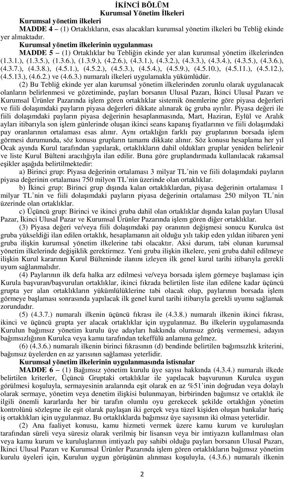 ), (4.3.8.), (4.5.1.), (4.5.2.), (4.5.3.), (4.5.4.), (4.5.9.), (4.5.10.), (4.5.11.), (4.5.12.), (4.5.13.), (4.6.2.) ve (4.6.3.) numaralı ilkeleri uygulamakla yükümlüdür.