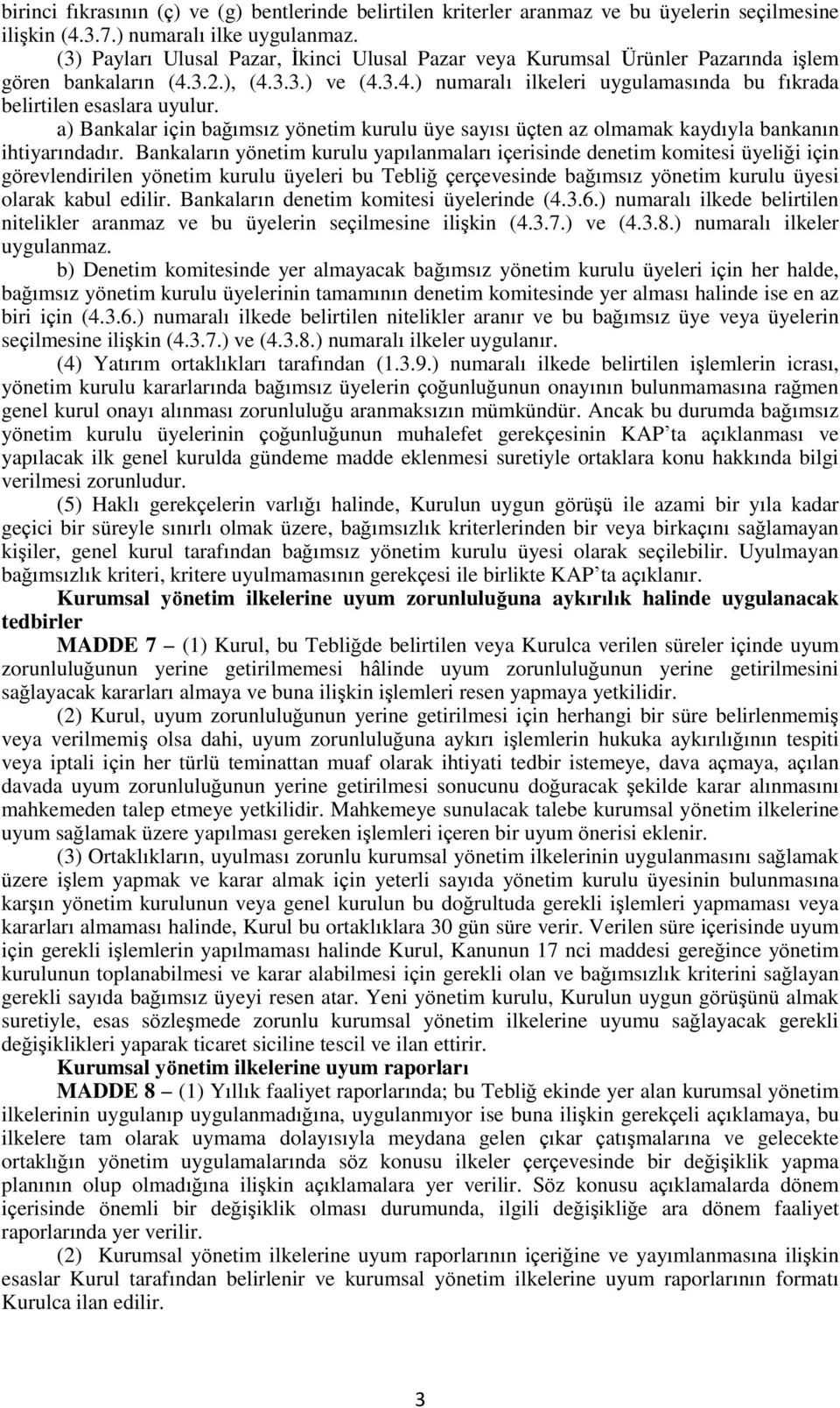 a) Bankalar için bağımsız yönetim kurulu üye sayısı üçten az olmamak kaydıyla bankanın ihtiyarındadır.