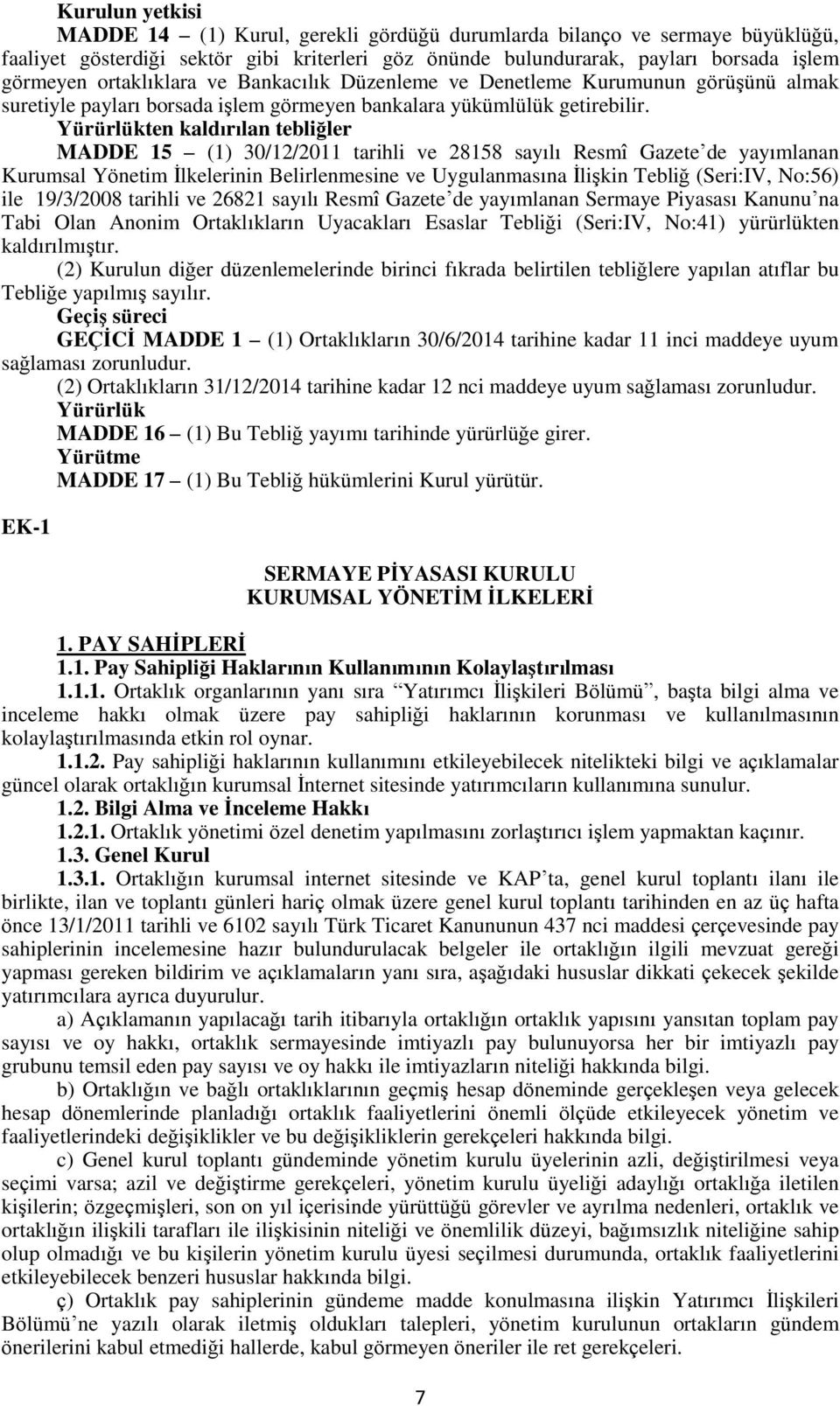 Yürürlükten kaldırılan tebliğler MADDE 15 (1) 30/12/2011 tarihli ve 28158 sayılı Resmî Gazete de yayımlanan Kurumsal Yönetim İlkelerinin Belirlenmesine ve Uygulanmasına İlişkin Tebliğ (Seri:IV,