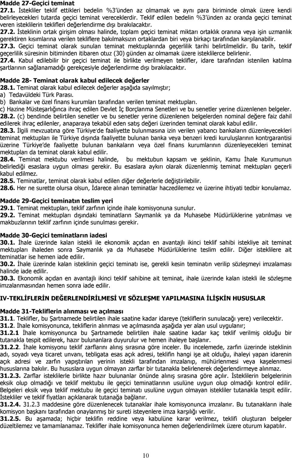 .2. Đsteklinin ortak girişim olması halinde, toplam geçici teminat miktarı ortaklık oranına veya işin uzmanlık gerektiren kısımlarına verilen tekliflere bakılmaksızın ortaklardan biri veya birkaçı