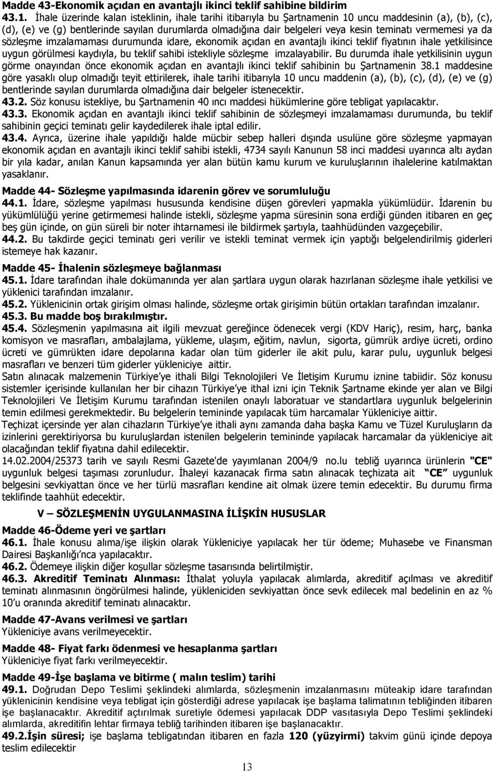 vermemesi ya da sözleşme imzalamaması durumunda idare, ekonomik açıdan en avantajlı ikinci teklif fiyatının ihale yetkilisince uygun görülmesi kaydıyla, bu teklif sahibi istekliyle sözleşme