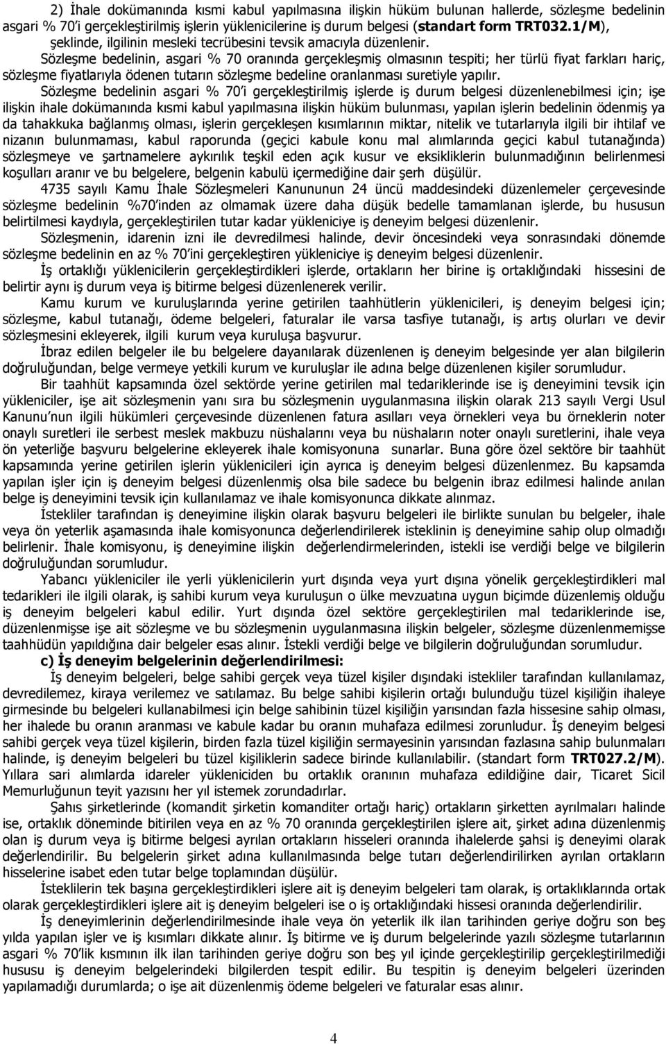 Sözleşme bedelinin, asgari % 70 oranında gerçekleşmiş olmasının tespiti; her türlü fiyat farkları hariç, sözleşme fiyatlarıyla ödenen tutarın sözleşme bedeline oranlanması suretiyle yapılır.