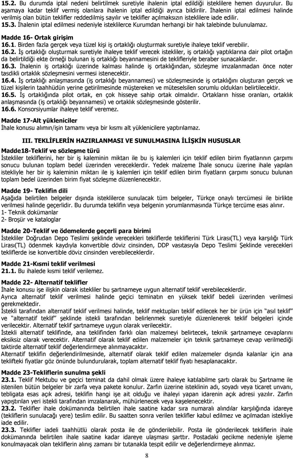 Đhalenin iptal edilmesi nedeniyle isteklilerce Kurumdan herhangi bir hak talebinde bulunulamaz. Madde 16- Ortak girişim 16.1. Birden fazla gerçek veya tüzel kişi iş ortaklığı oluşturmak suretiyle ihaleye teklif verebilir.