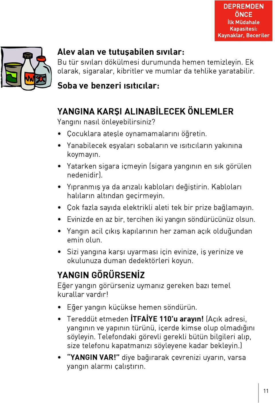 Çocuklara ateflle oynamamalar n ö retin. Yanabilecek eflyalar sobalar n ve s t c lar n yak n na koymay n. Yatarken sigara içmeyin (sigara yang n n en s k görülen nedenidir).