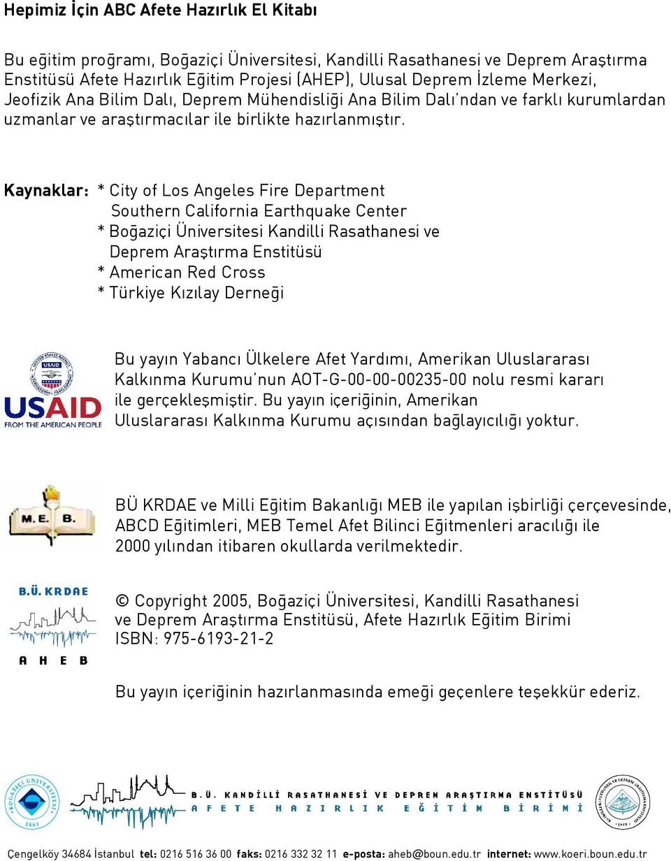 Kaynaklar: * City of Los Angeles Fire Department Southern California Earthquake Center * Bo aziçi Üniversitesi Kandilli Rasathanesi ve Deprem Araflt rma Enstitüsü * American Red Cross * Türkiye K z