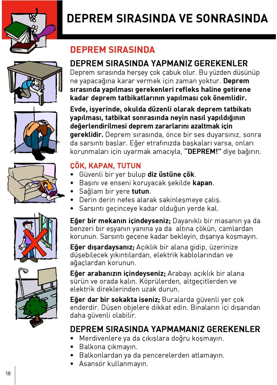 Evde, iflyerinde, okulda düzenli olarak deprem tatbikat yap lmas, tatbikat sonras nda neyin nas l yap ld n n de erlendirilmesi deprem zararlar n azaltmak için gereklidir.