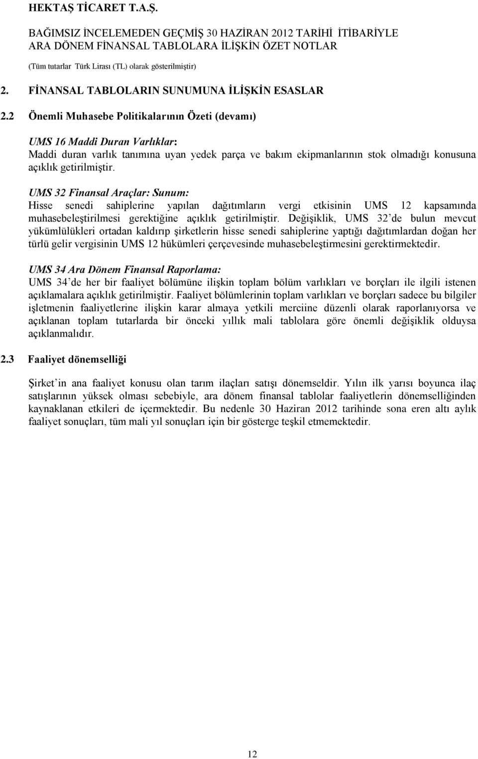 UMS 32 Finansal Araçlar: Sunum: Hisse senedi sahiplerine yapılan dağıtımların vergi etkisinin UMS 12 kapsamında muhasebeleģtirilmesi gerektiğine açıklık getirilmiģtir.