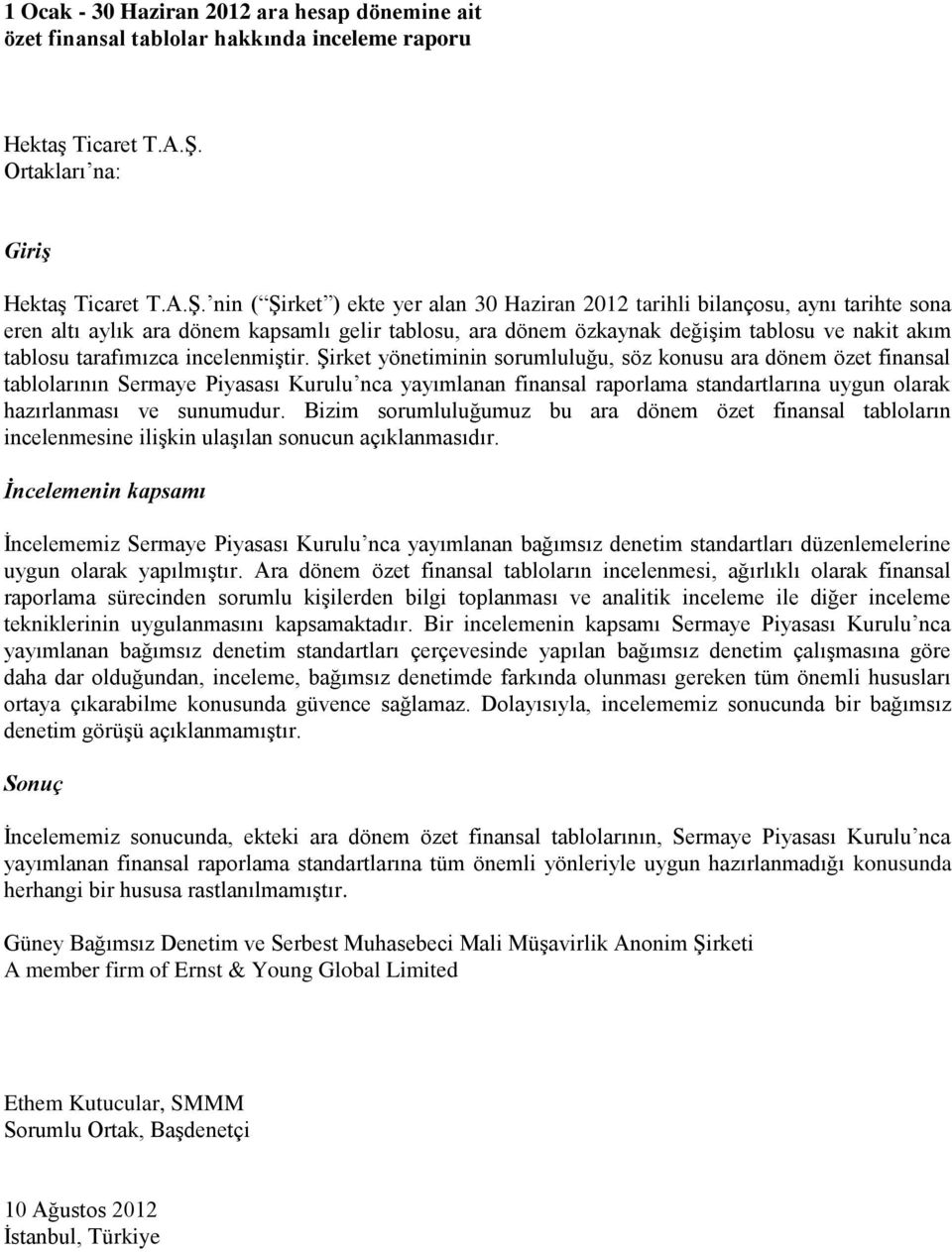 nin ( ġirket ) ekte yer alan 30 Haziran 2012 tarihli bilançosu, aynı tarihte sona eren altı aylık ara dönem kapsamlı gelir tablosu, ara dönem özkaynak değiģim tablosu ve nakit akım tablosu