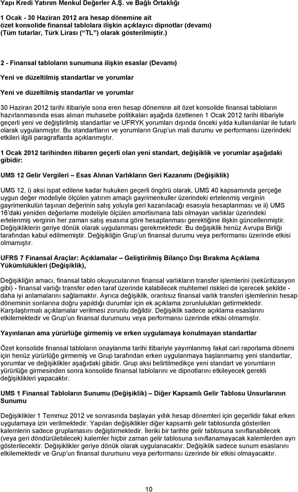 yorumları dışında önceki yılda kullanılanlar ile tutarlı olarak uygulanmıştır. Bu standartların ve yorumların Grup un mali durumu ve performansı üzerindeki etkileri ilgili paragraflarda açıklanmıştır.