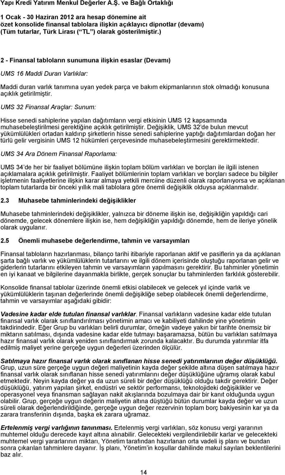 Değişiklik, UMS 32 de bulun mevcut yükümlülükleri ortadan kaldırıp şirketlerin hisse senedi sahiplerine yaptığı dağıtımlardan doğan her türlü gelir vergisinin UMS 12 hükümleri çerçevesinde