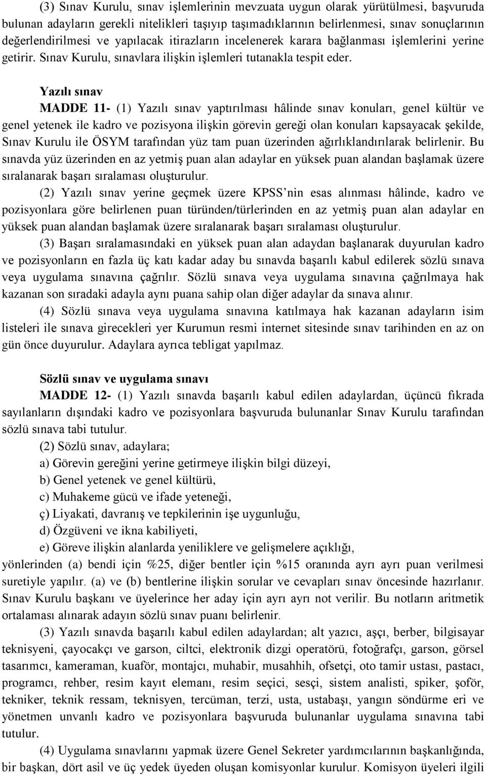 Yazılı sınav MADDE 11- (1) Yazılı sınav yaptırılması hâlinde sınav konuları, genel kültür ve genel yetenek ile kadro ve pozisyona ilişkin görevin gereği olan konuları kapsayacak şekilde, Sınav Kurulu