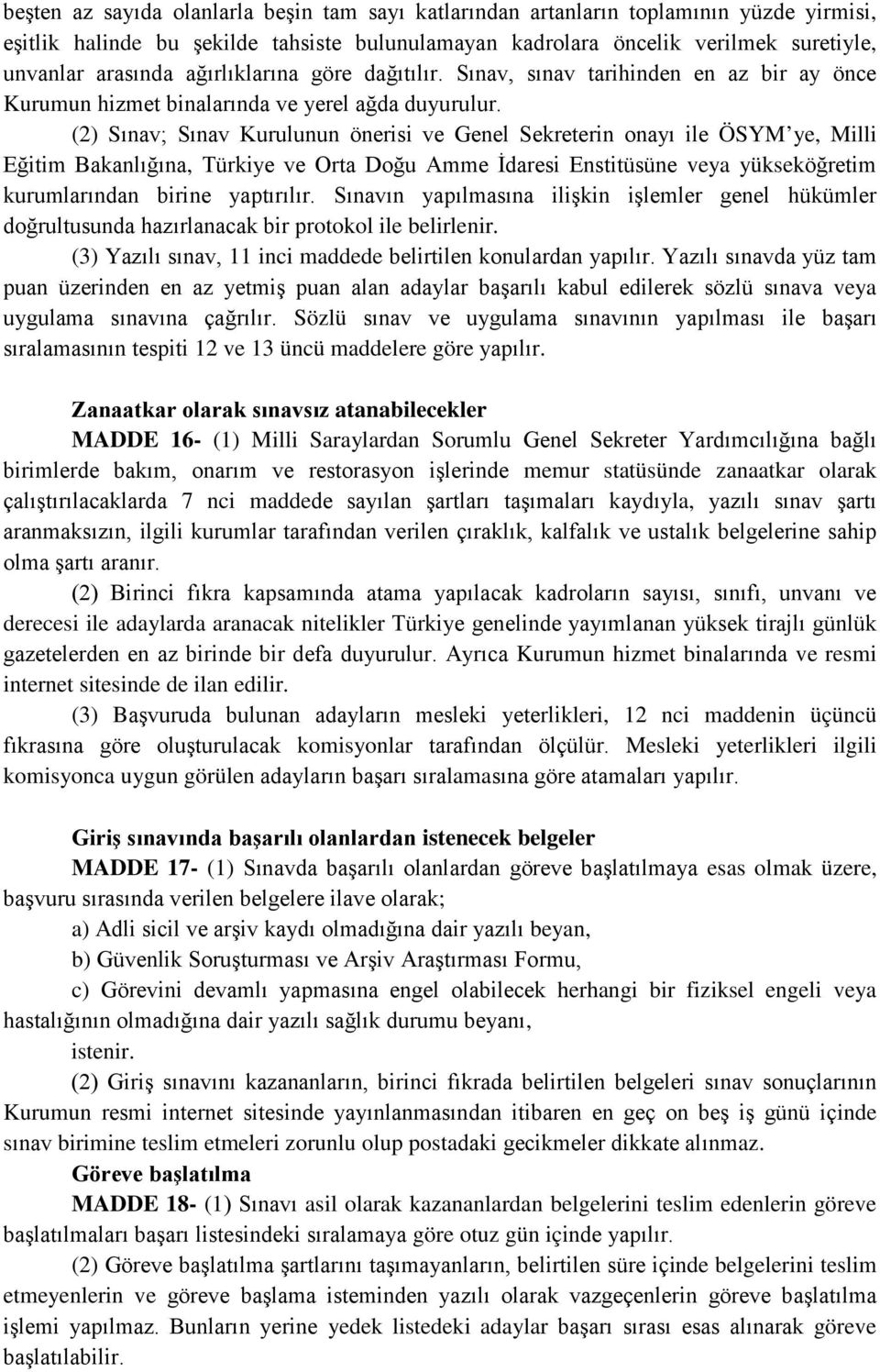 (2) Sınav; Sınav Kurulunun önerisi ve Genel Sekreterin onayı ile ÖSYM ye, Milli Eğitim Bakanlığına, Türkiye ve Orta Doğu Amme İdaresi Enstitüsüne veya yükseköğretim kurumlarından birine yaptırılır.