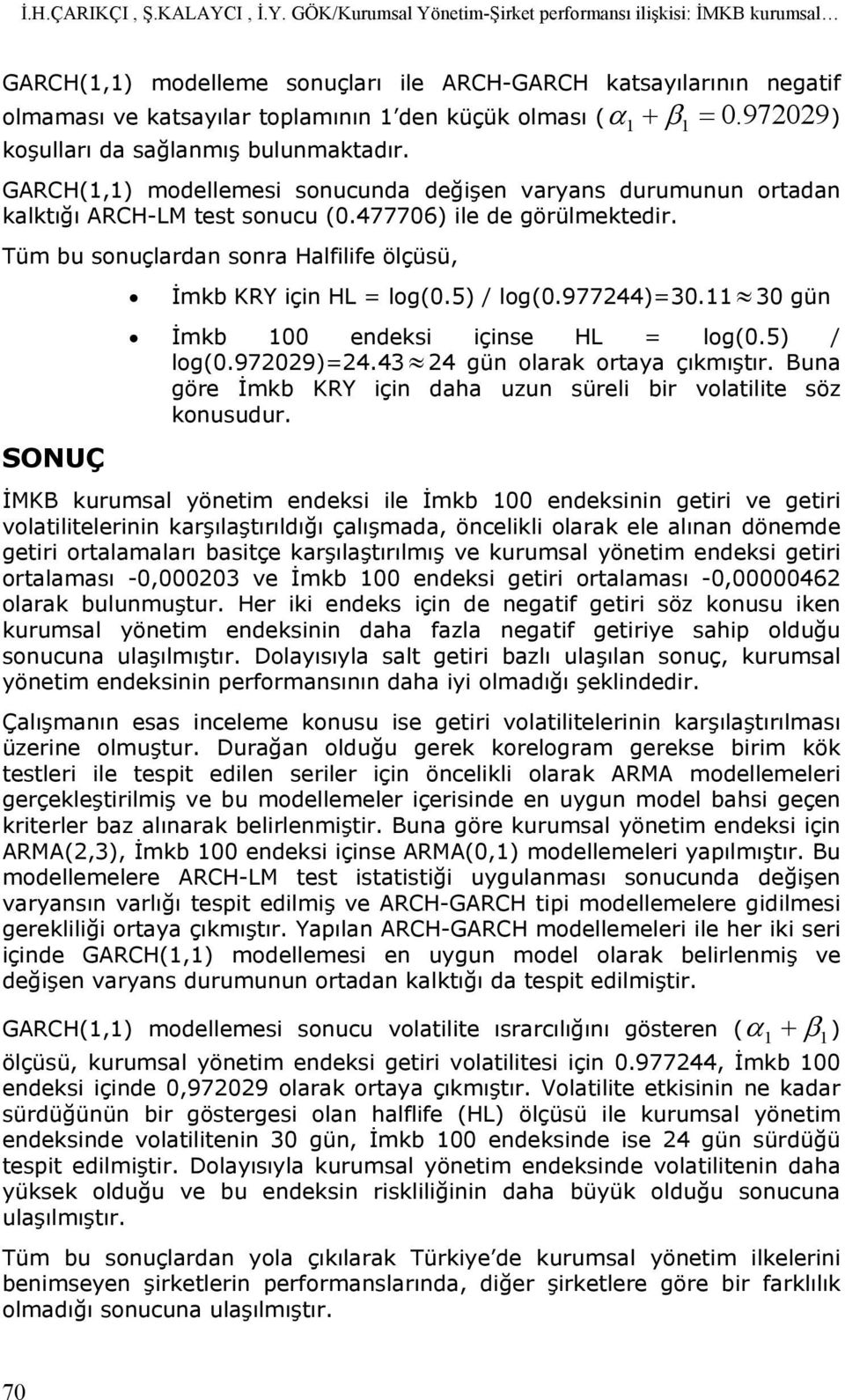 Tüm u sonuçlrdn sonr Hlfilife ölçüsü, SONUÇ İmk KRY için HL = log(0.5) / log(0.977)=0. 0 gün İmk 00 endeksi içinse HL = log(0.5) / log(0.9709)=. gün olrk orty çıkmıştır.